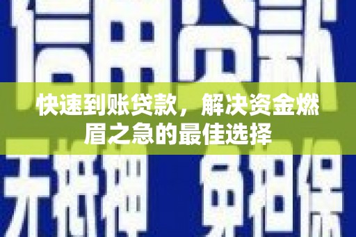 盐津快速到账贷款，解决资金燃眉之急的最佳选择