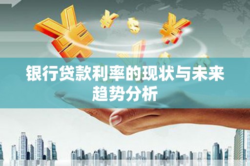 盐津银行贷款利率的现状与未来趋势分析