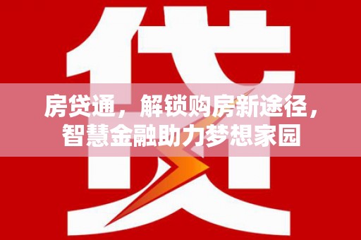 盐津房贷通，解锁购房新途径，智慧金融助力梦想家园