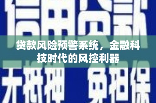 盐津贷款风险预警系统，金融科技时代的风控利器