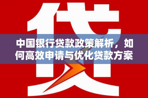 盐津中国银行贷款政策解析，如何高效申请与优化贷款方案