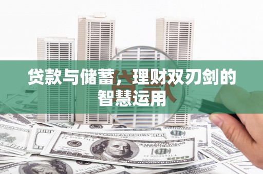 盐津贷款与储蓄，理财双刃剑的智慧运用