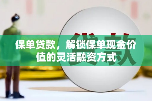盐津保单贷款，解锁保单现金价值的灵活融资方式