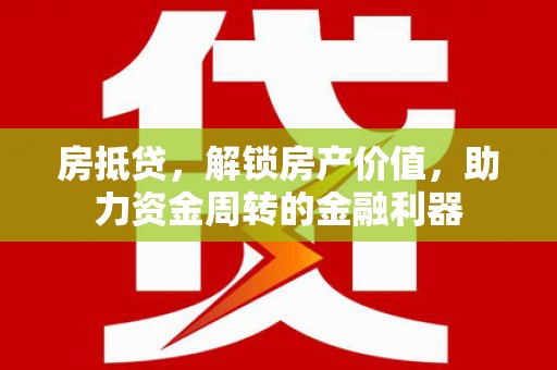 盐津房抵贷，解锁房产价值，助力资金周转的金融利器