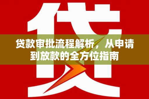盐津贷款审批流程解析，从申请到放款的全方位指南