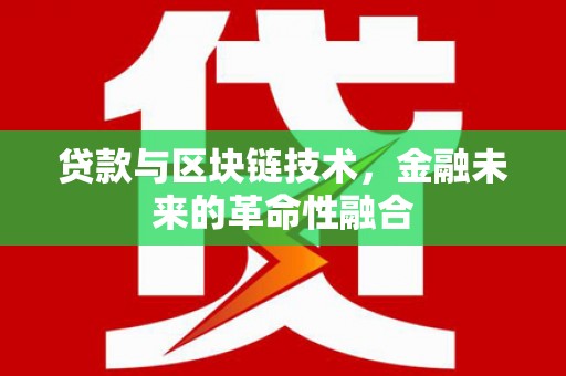 盐津贷款与区块链技术，金融未来的革命性融合