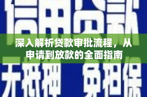 盐津深入解析贷款审批流程，从申请到放款的全面指南