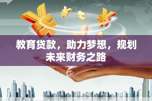 盐津教育贷款，助力梦想，规划未来财务之路