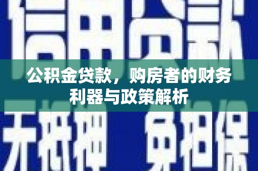 盐津公积金贷款，购房者的财务利器与政策解析