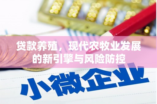 盐津贷款养殖，现代农牧业发展的新引擎与风险防控