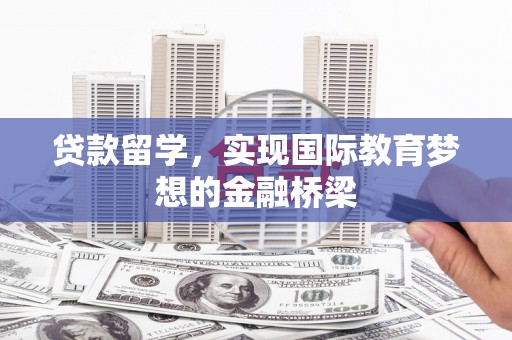 盐津贷款留学，实现国际教育梦想的金融桥梁