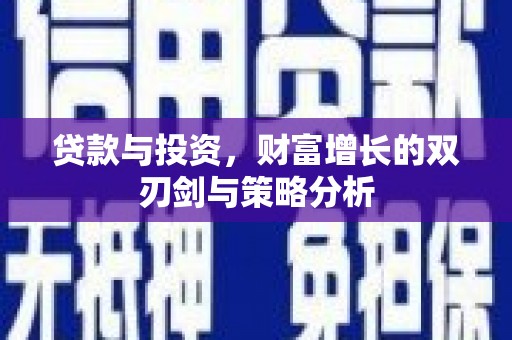盐津贷款与投资，财富增长的双刃剑与策略分析