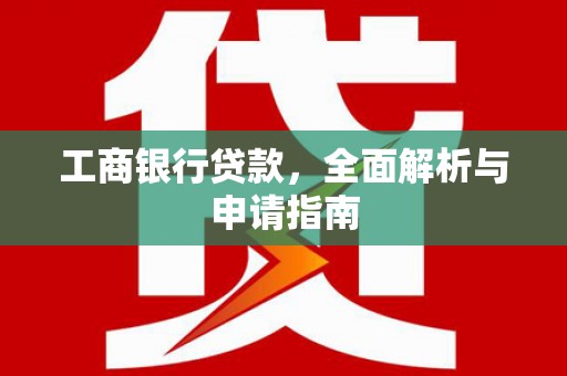 盐津工商银行贷款，全面解析与申请指南
