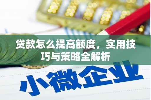 盐津贷款怎么提高额度，实用技巧与策略全解析