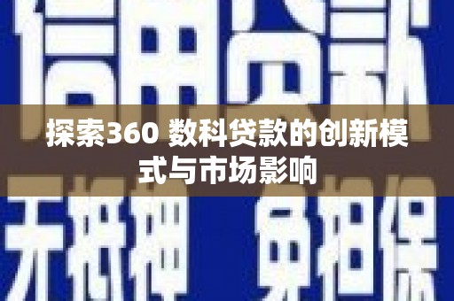盐津探索360 数科贷款的创新模式与市场影响