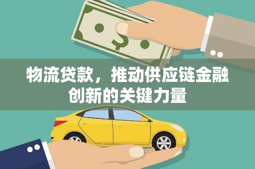 盐津物流贷款，推动供应链金融创新的关键力量