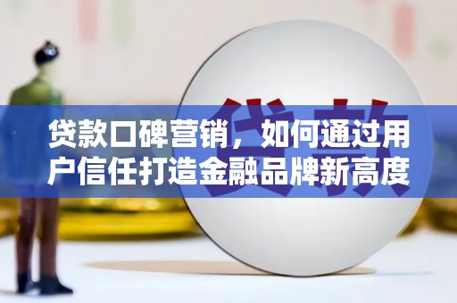 盐津贷款口碑营销，如何通过用户信任打造金融品牌新高度