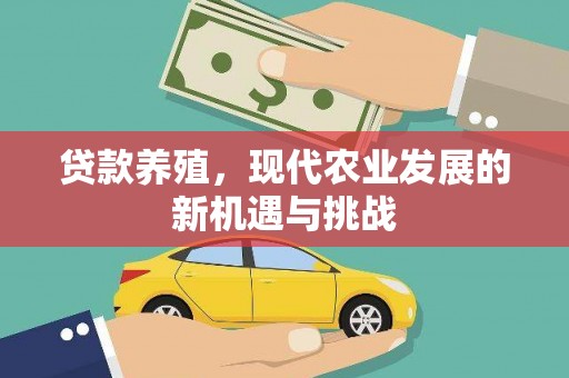 盐津贷款养殖，现代农业发展的新机遇与挑战