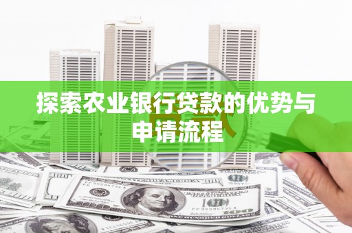 盐津探索农业银行贷款的优势与申请流程