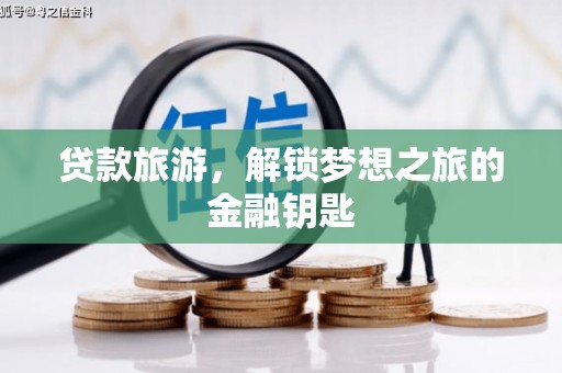 盐津贷款旅游，解锁梦想之旅的金融钥匙