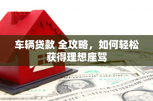 盐津车辆贷款 全攻略，如何轻松获得理想座驾