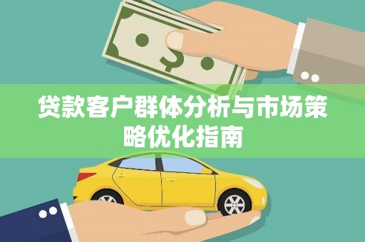 盐津贷款客户群体分析与市场策略优化指南