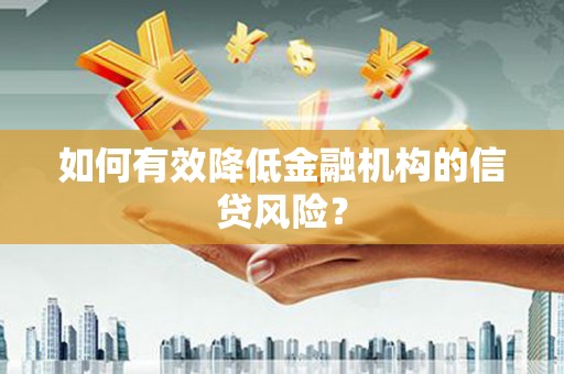 盐津如何有效降低金融机构的信贷风险？