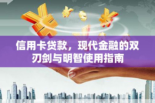 盐津信用卡贷款，现代金融的双刃剑与明智使用指南