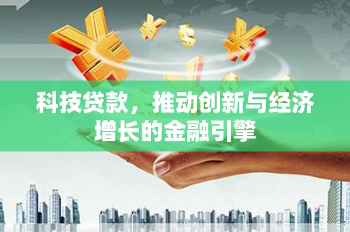 盐津科技贷款，推动创新与经济增长的金融引擎
