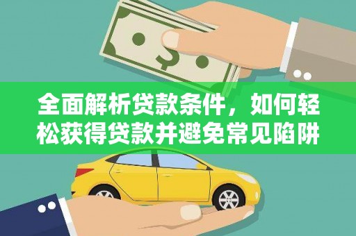 盐津全面解析贷款条件，如何轻松获得贷款并避免常见陷阱