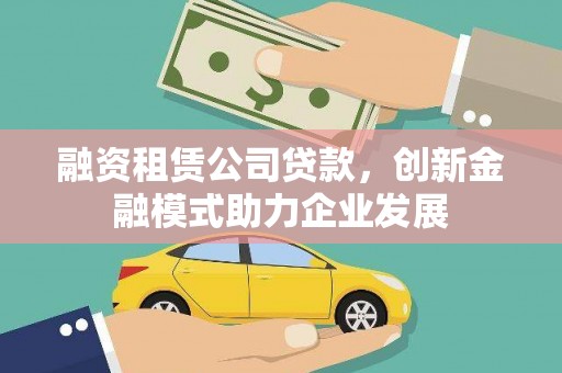 盐津融资租赁公司贷款，创新金融模式助力企业发展