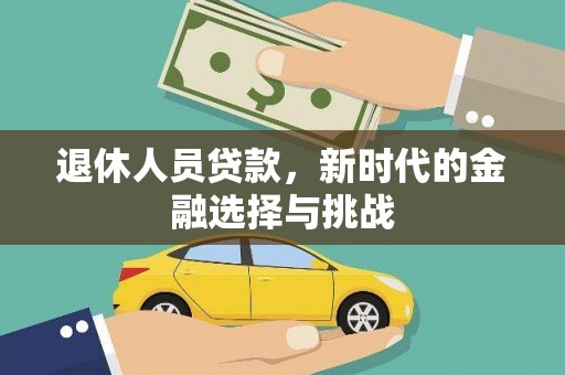 盐津退休人员贷款，新时代的金融选择与挑战