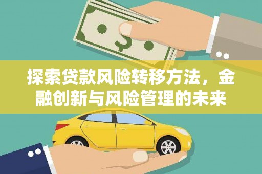 盐津探索贷款风险转移方法，金融创新与风险管理的未来