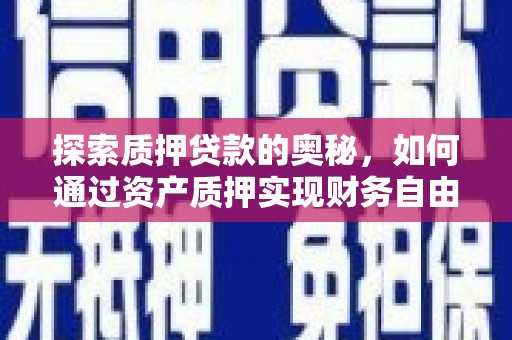 盐津探索质押贷款的奥秘，如何通过资产质押实现财务自由
