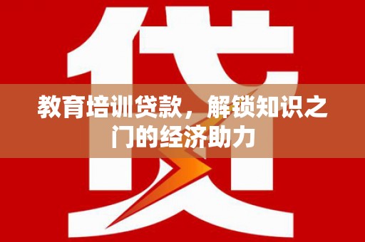 盐津教育培训贷款，解锁知识之门的经济助力
