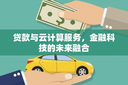 盐津贷款与云计算服务，金融科技的未来融合