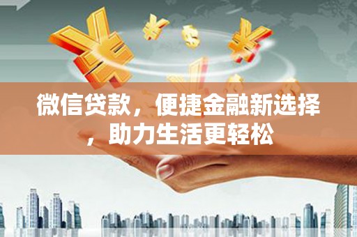 盐津微信贷款，便捷金融新选择，助力生活更轻松