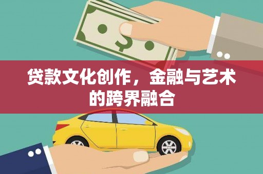 盐津贷款文化创作，金融与艺术的跨界融合