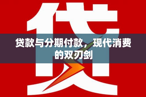 盐津贷款与分期付款，现代消费的双刃剑