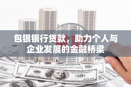 盐津包银银行贷款，助力个人与企业发展的金融桥梁