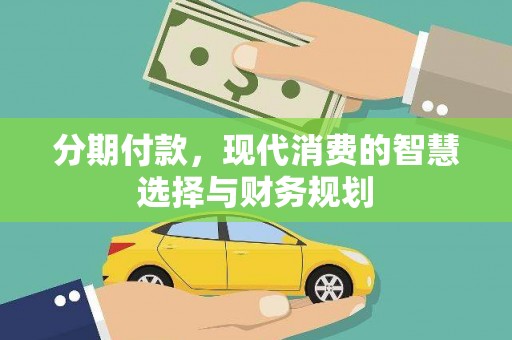 盐津分期付款，现代消费的智慧选择与财务规划