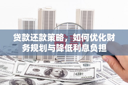 盐津贷款还款策略，如何优化财务规划与降低利息负担
