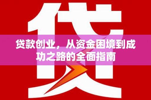 盐津贷款创业，从资金困境到成功之路的全面指南