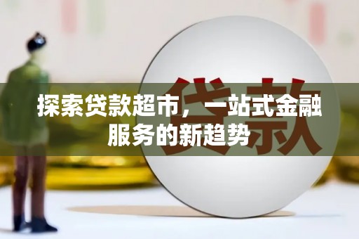 盐津探索贷款超市，一站式金融服务的新趋势