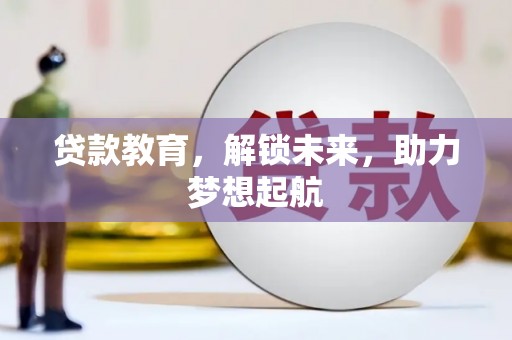 盐津贷款教育，解锁未来，助力梦想起航