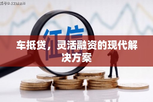 盐津车抵贷，灵活融资的现代解决方案