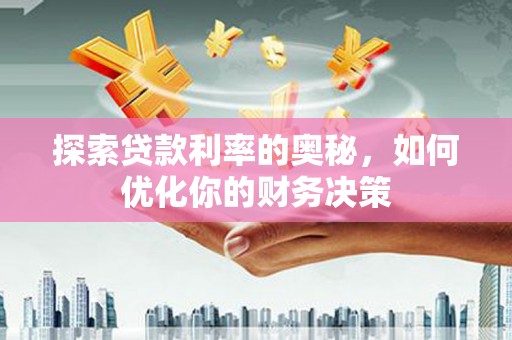 盐津探索贷款利率的奥秘，如何优化你的财务决策