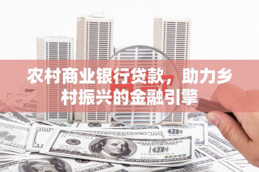 盐津农村商业银行贷款，助力乡村振兴的金融引擎