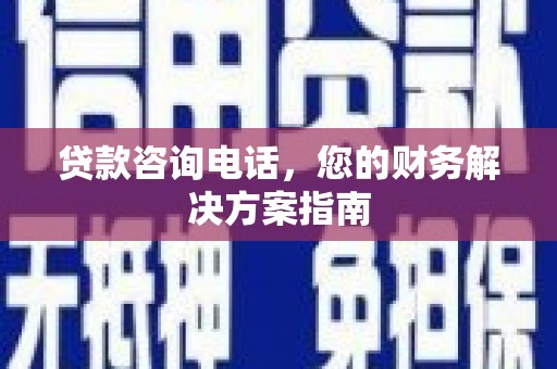 盐津贷款咨询电话，您的财务解决方案指南