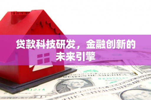 盐津贷款科技研发，金融创新的未来引擎